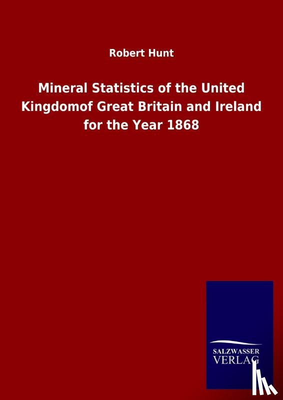 Hunt, Robert - Mineral Statistics of the United Kingdomof Great Britain and Ireland for the Year 1868