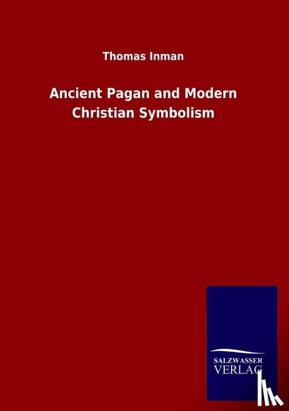 Inman, Thomas - Ancient Pagan and Modern Christian Symbolism