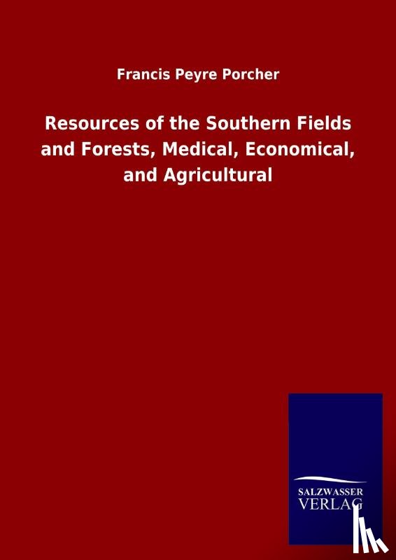 Porcher, Francis Peyre - Resources of the Southern Fields and Forests, Medical, Economical, and Agricultural
