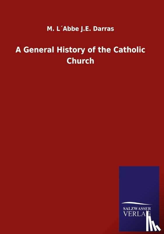 Darras, M Labbe J E - A General History of the Catholic Church