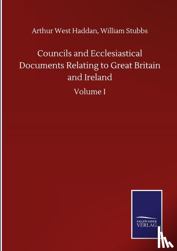 Haddan, Arthur West Stubbs William - Councils and Ecclesiastical Documents Relating to Great Britain and Ireland