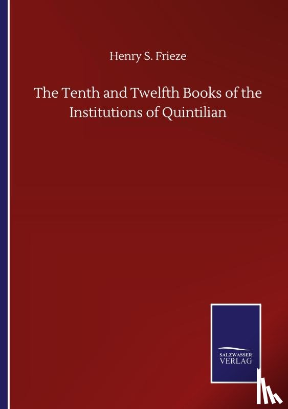 Frieze, Henry S - The Tenth and Twelfth Books of the Institutions of Quintilian