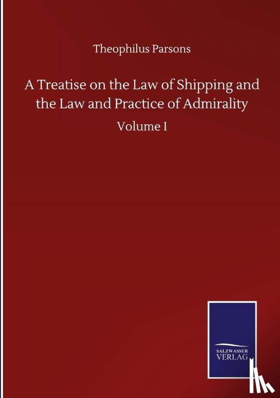 Parsons, Theophilus - A Treatise on the Law of Shipping and the Law and Practice of Admirality
