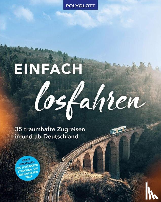  - Einfach losfahren. 35 traumhafte Zugreisen in und ab Deutschland