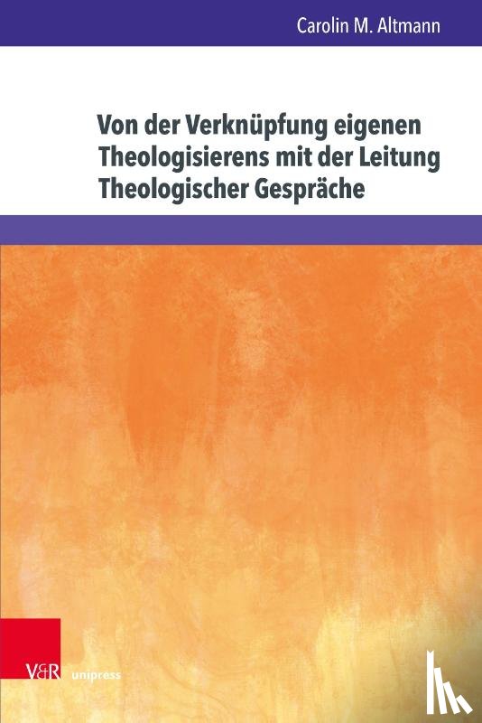 Altmann, Carolin M. - Von der Verknupfung eigenen Theologisierens mit der Leitung Theologischer Gesprache