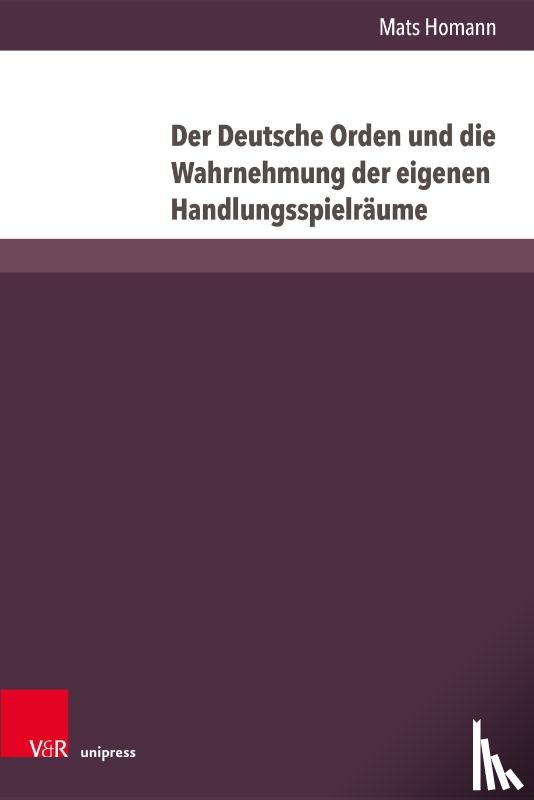 Homann, Mats - Der Deutsche Orden Und Die Wahrnehmung Der Eigenen Handlungsspielraume