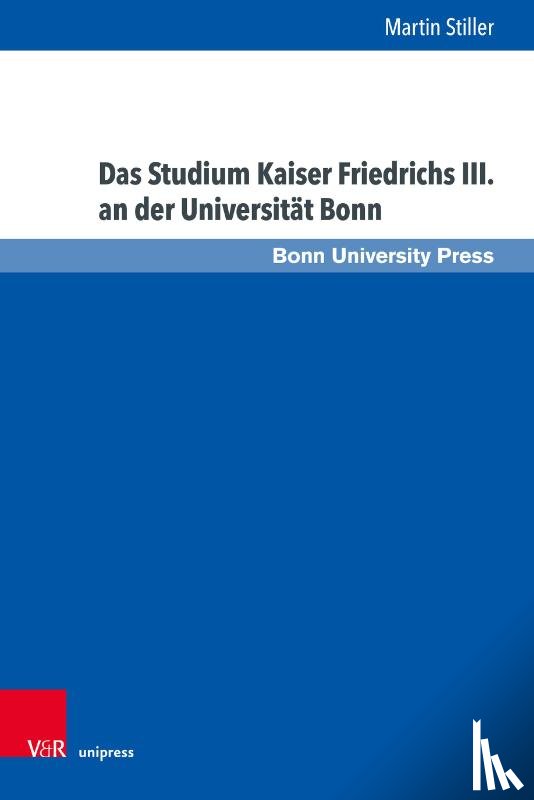 Stiller, Martin - Das Studium Kaiser Friedrichs III. an der Universität Bonn