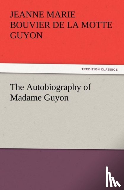 Guyon, Jeanne Marie Bouvier De La Motte - The Autobiography of Madame Guyon