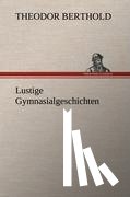 Berthold, Theodor - Lustige Gymnasialgeschichten