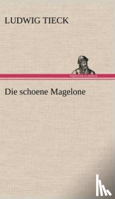 Tieck, Ludwig - Die Schoene Magelone