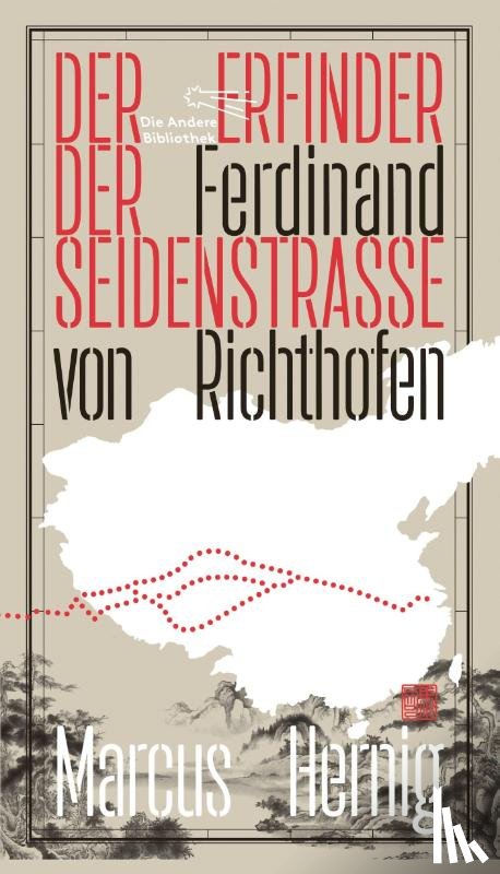 Hernig, Marcus - Ferdinand von Richthofen. Der Erfinder der Seidenstraße