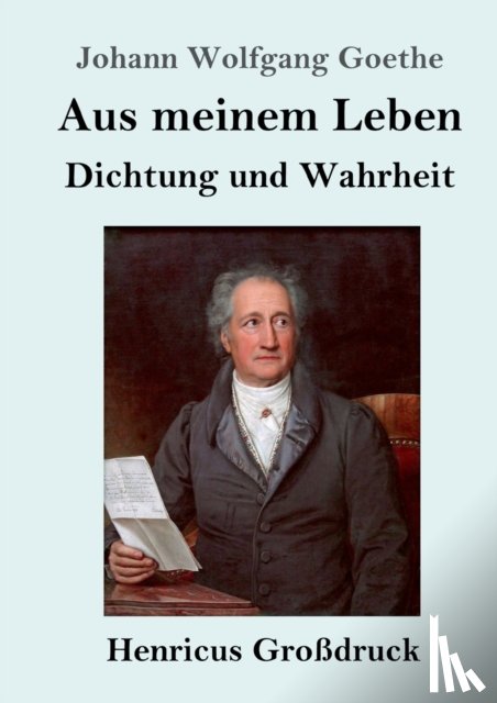 Goethe, Johann Wolfgang - Aus meinem Leben. Dichtung und Wahrheit (Grossdruck)
