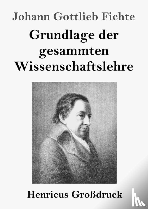 Fichte, Johann Gottlieb - Grundlage der gesammten Wissenschaftslehre (Grossdruck)