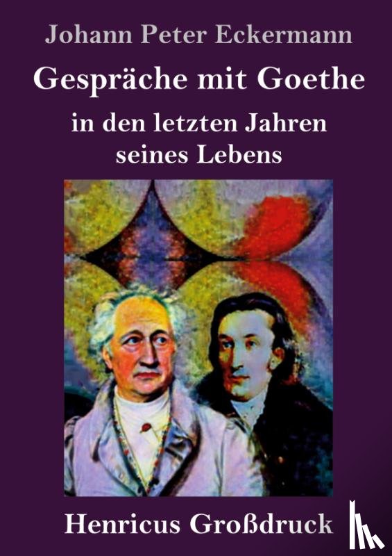 Eckermann, Johann Peter - Gesprache mit Goethe in den letzten Jahren seines Lebens (Grossdruck)