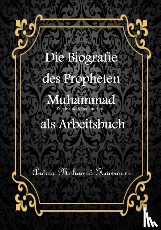 Andrea Mohamed Hamroune - Die Biografie des letzten Propheten Muhammad als Arbeitsbuch