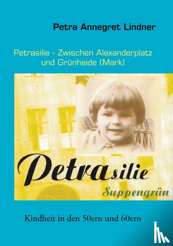 Lindner, Petra - Petrasilie - Zwischen Berliner Alexanderplatz und Grunheide (Mark)
