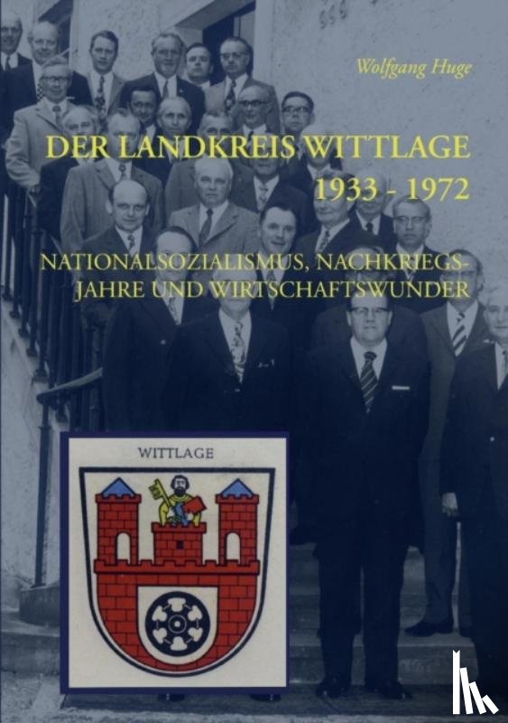 Huge, Wolfgang - Der Landkreis Wittlage 1933 - 1972