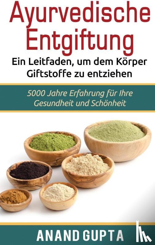Gupta, Anand - Ayurvedische Entgiftung - Ein Leitfaden, um dem Koerper Giftstoffe zu entziehen