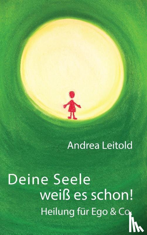 Leitold, Andrea - Deine Seele weiss es schon! Heilung fur Ego & Co.