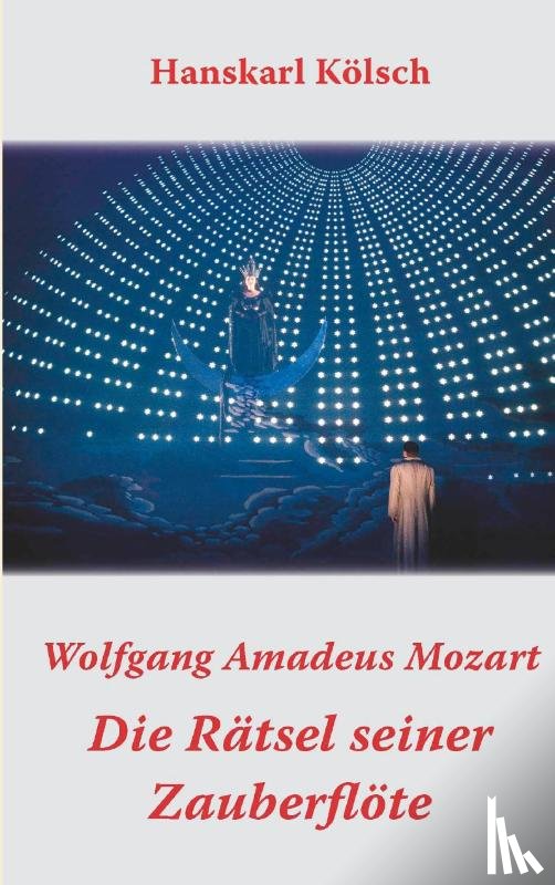 Koelsch, Hanskarl - Mozart - Die Ratsel seiner Zauberfloete