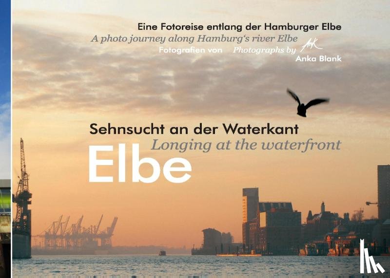 Blank, Anka - Elbe - Sehnsucht an der Waterkant - Longing at the waterfront