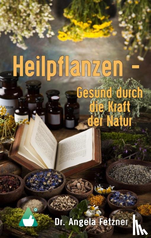 Fetzner, Angela - Heilpflanzen - Gesund durch die Kraft der Natur