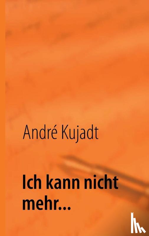 Kujadt, André - Ich kann nicht mehr...