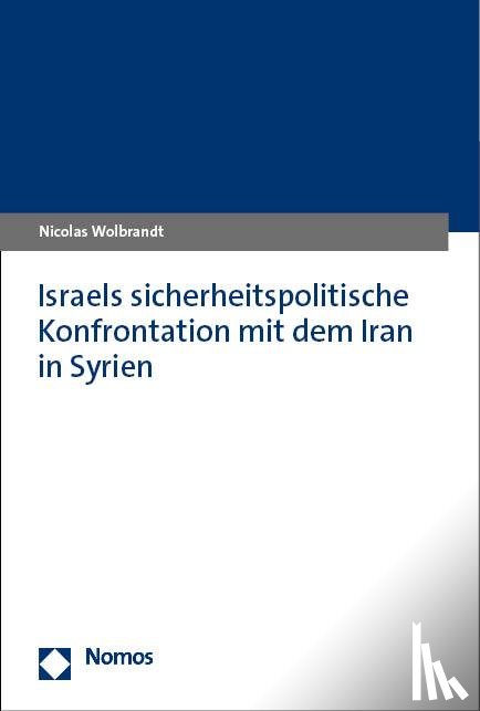 Wolbrandt, Nicolas - Israels sicherheitspolitische Konfrontation mit dem Iran in Syrien
