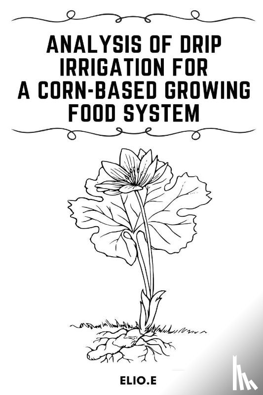 E, Elio - Analysis of Drip Irrigation for a Corn-Based Growing food System