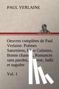 Verlaine, Paul - Oeuvres completes de Paul Verlaine, Vol. 1 Poemes Saturniens, Fetes Galantes, Bonne chanson, Romances sans paroles, Sagesse, Jadis et naguere