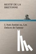 Restif de la Bretonne - L'Anti-Justine ou, Les Delices de l'amour