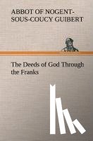 Guibert, Abbot of Nogent-Sous-Coucy - The Deeds of God Through the Franks