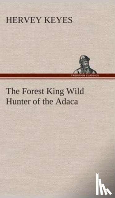 Keyes, Hervey - The Forest King Wild Hunter of the Adaca