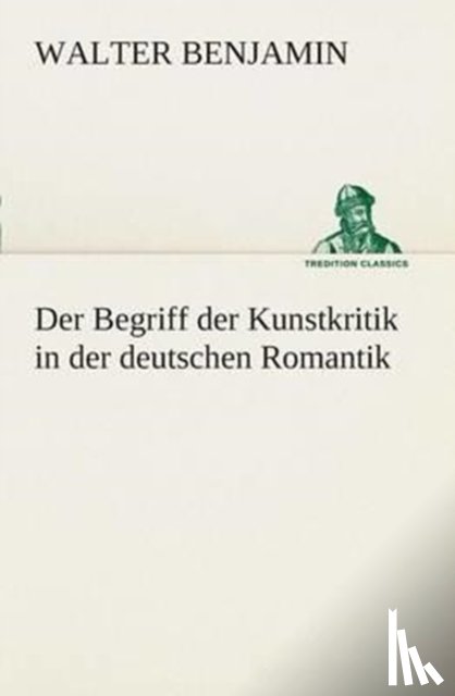 Benjamin, Consultant Statistician Walter (Columbia University) - Der Begriff der Kunstkritik in der deutschen Romantik