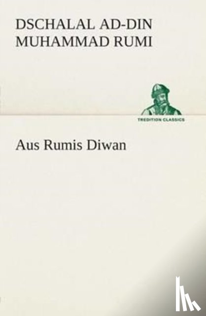Rumi, Dschalal Ad-Din Muhammad - Aus Rumis Diwan