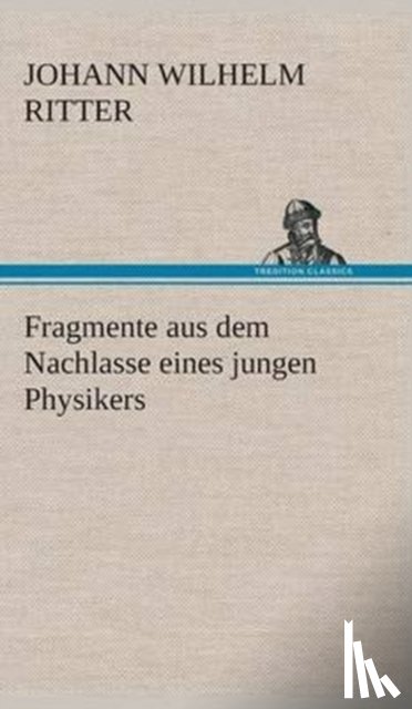 Ritter, Johann Wilhelm - Fragmente aus dem Nachlasse eines jungen Physikers