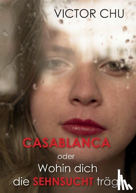 Chu, Dr Victor - Casablanca Oder Wohin Dich Die Sehnsucht Tragt