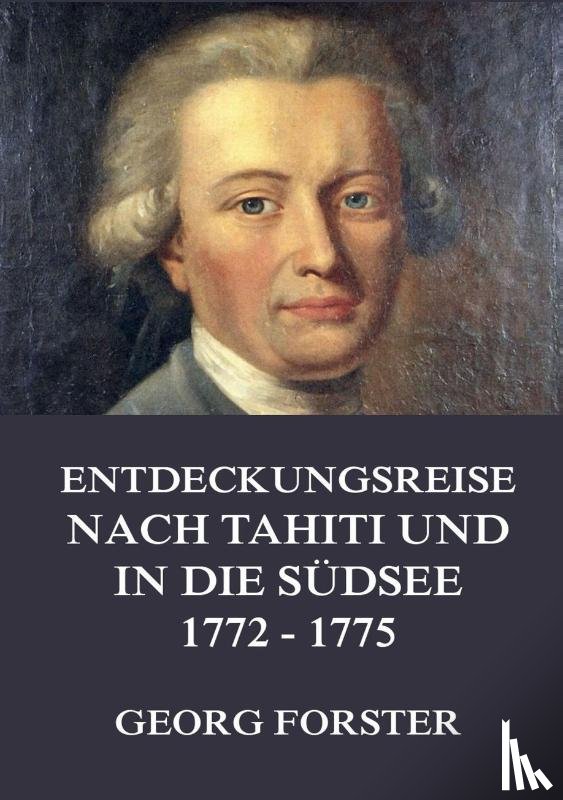 Forster, Georg - Entdeckungsreise nach Tahiti und in die Südsee 1772 - 1775