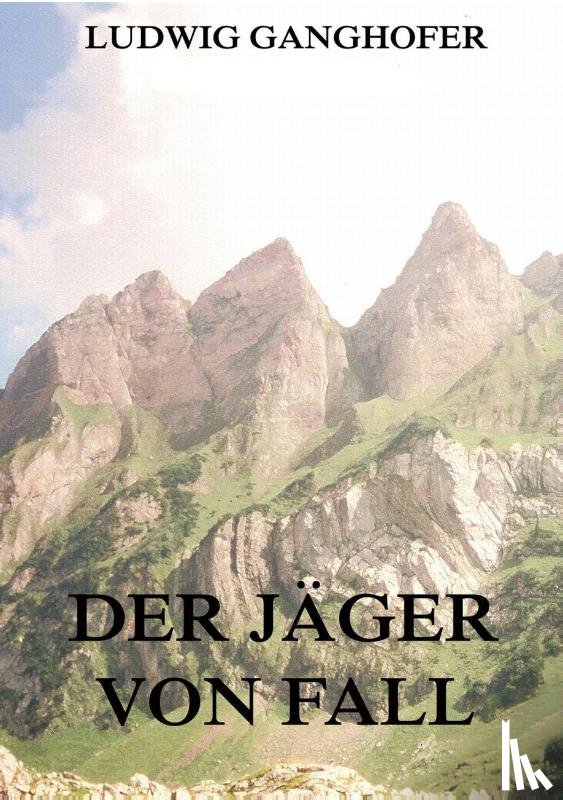 Ganghofer, Ludwig - Der Jäger von Fall