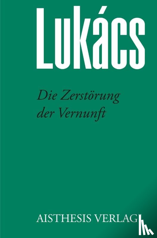 Lukács, Georg - Die Zerstörung der Vernunft