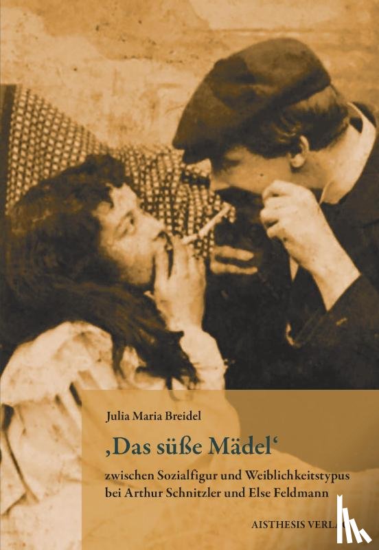 Breidel, Julia Maria - ,Das süße Mädel' zwischen Sozialfigur und Weiblichkeitstypus bei Arthur Schnitzler und Else Feldmann
