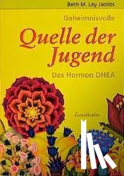 Jacobs, Beth M. Ley - Geheimnisvolle Quelle der Jugend. Das Hormon DHEA