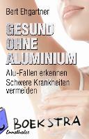 Ehgartner, Bert - Gesund ohne Aluminium