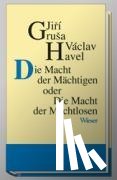 Grusa, Jiri, Havel, Václav - Die Macht der Mächtigen oder Die Macht der Machtlosen