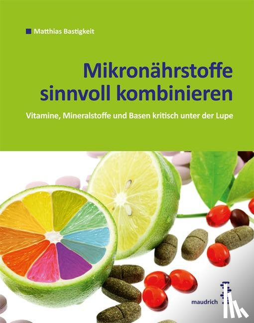 Bastigkeit, Matthias - Mikronährstoffe sinnvoll kombinieren