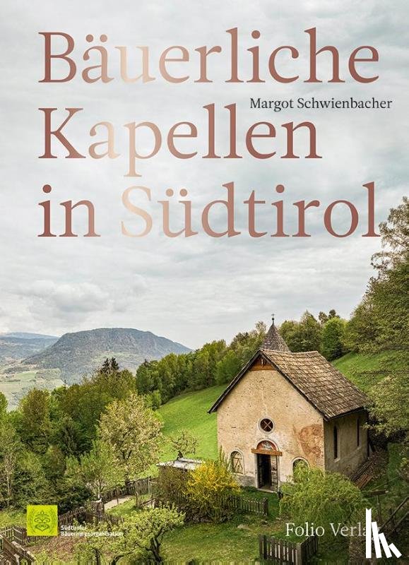 Schwienbacher, Margot - Bäuerliche Kapellen in Südtirol