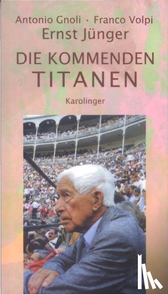 Jünger, Ernst, Gnoli, Antonio, Volpi, Franco - Die kommenden Titanen
