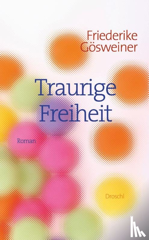 Gösweiner, Friederike - Traurige Freiheit
