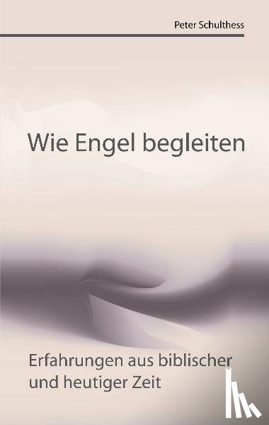 Schulthess, Peter - Wie Engel begleiten