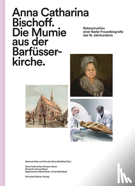  - Anna Catharina Bischoff. Die Mumie aus der Barfüsserkirche